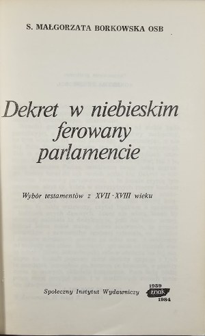 Borkowska Małgorzata - Decree in the blue ferred parliament. A selection of wills from the XVII-XVIII century. Kraków 1984 Wyd. Znak.