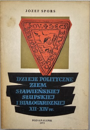 Spors Józef - Dzieje polityczne ziem sławieńskiej,słupskiej i białogardzkiej XII-XIV w. Poznań 1973 Wyd. Poznańskie.