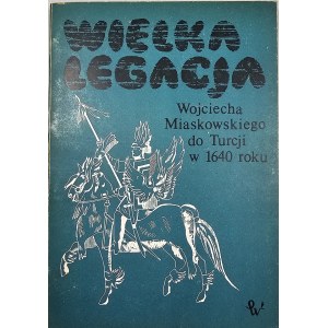 Wielka legacja Wojciecha Miaskowskiego do Turcji w 1640 r. Oprac. Adam Przyboś. Warszawa 1985 PWN.