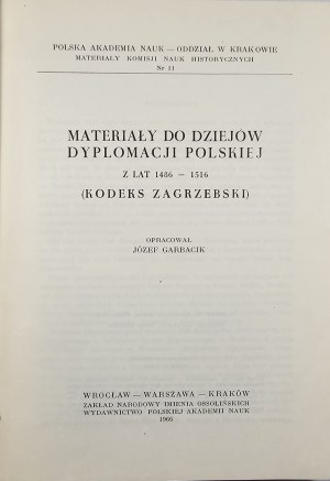 Materials for the history of Polish diplomacy from 1486-1516 (Zagreb Codex). Compiled by Józef Garbacik. Wrocław 1966 Ossolineum.