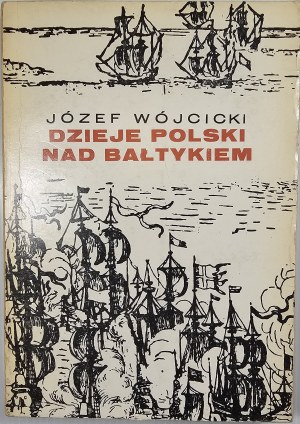 Wójcicki Józef - Dzieje Polski nad Bałtykiem. Warsaw 1972 KiW.