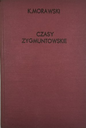Morawski Kazimierz - Czasy zygmuntowskie na tle prądów odrodzenia. Warsaw 1922 Inst. Wyd. 