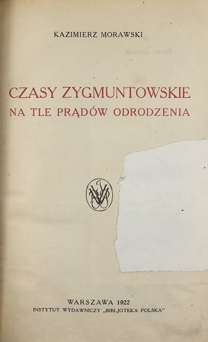 Morawski Kazimierz - Czasy zygmuntowskie na tle prądów odrodzenia. Warsaw 1922 Inst. Wyd. 