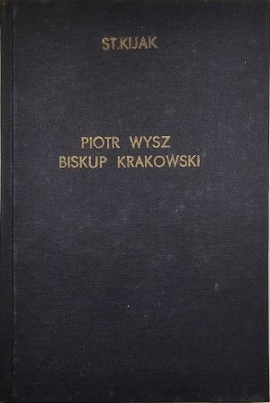 Kijak Stanisław - Piotr Wysz bishop of Cracow. Kraków 1933 Skł. Gł. w Księg. Gebethner and Wolff.