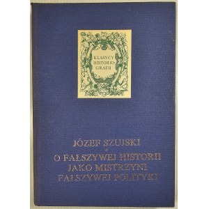 Szujski Józef - O fałszywej historii jako mistrzyni fałszywej polityki. Rozprawy i artykuły. Warszawa 1991 PIW.