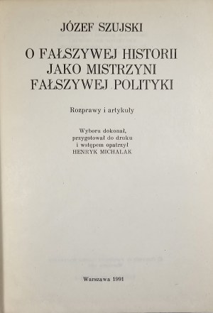 Szujski Józef - On false history as a mistress of false politics. Dissertations and articles. Warsaw 1991 PIW.