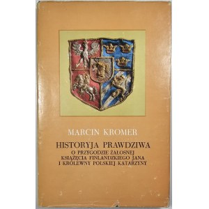 Kromer Marcin - Historyja prawdziwa O przygodzie żałosnej książęcia finlandzkiego Jana i królewny polskiej Katarzyny. Olsztyn 1983 Wyd. Pojezierze.