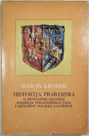 Kromer Marcin - Historyja prawdziwa O przygodzie żałosnej książęcia finlandzkiego Jana i królewny polskiej Katarzyny. Olsztyn 1983 Pojezierze Publishing House.