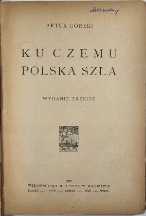 Górski Artur - Towards what Poland went. Edition 3. Warsaw 1921 Wyd. M. Arcta.