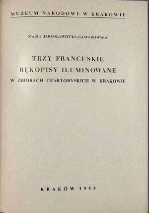 Jarosławiecka-Gąsiorowska Maria - Three French illuminated manuscripts in the Czartoryski collection in Cracow. Cracow 1953 National Museum in Cracow.