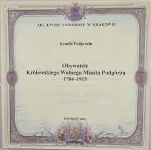 Follprecht Kamila - Citizens of the Royal Free City of Podgórze 1784-1915. Kraków 2015 National Archive in Kraków.