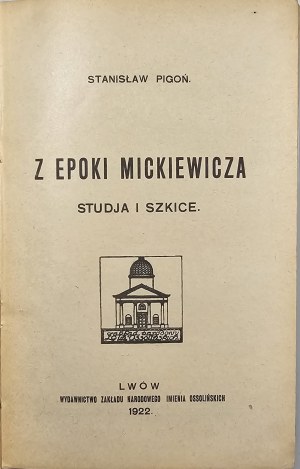 [Mickiewicz] Pigoń Stanisław - Z epoki Mickiewicza. Studies and sketches. Lviv 1922 Ossol.