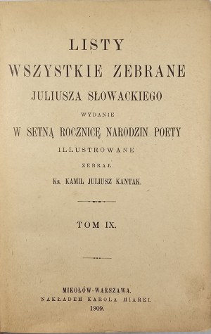 [Juliusz Słowacki] Letters all collected by Juliusz Słowacki published on the hundredth anniversary of the poet's birth illustrated collected by Kamil J. Kantak. Mikolow-Warsaw 1909 Nakł. K. Miarki.