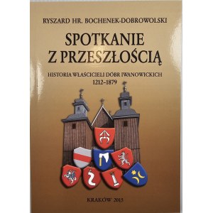 Bochenek-Dobrowolski Ryszard - Spotkanie z przeszłością. Historia właścicieli dóbr iwanowskich 1212-1879. Kraków 2013 Nakł. autora.