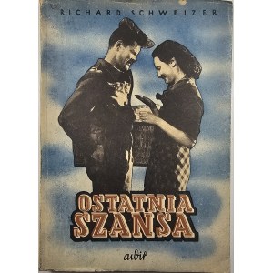Schweizer Richard - Ostatnia szansa. Powieść. Katowice 1947 Wyd. AWIR.