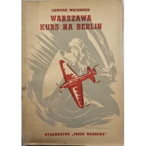 Meissner Janusz - Warszawa kurs na Berlin. Warszawa 1948 Wyd. Prasa Wojskowa.