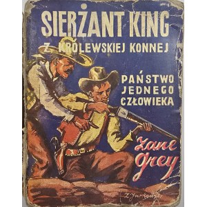 Grey Zane - Sierżant King z Królewskiej Konnej. Państwo jednego człowieka. Warszawa 1938 Wyd. J. Przeworskiego.