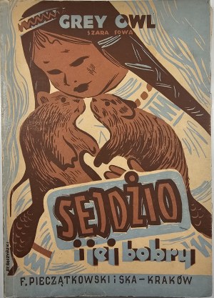 Grey Owl - Sejjio and her beavers. Krakow-Warsaw 1946 Publisher F. Pieczątkowski.