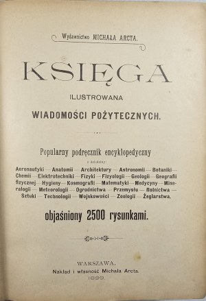 An illustrated book of useful news. Popular encyclopedic handbook [...] explained by 2500 drawings. Warsaw 1899 Nakł. i własność M. Arcta.