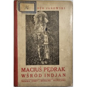 Janowski Aleksander - Maciuś Pędrak wśród Indjan. Warszawa [1922] Nakł. Trzaski, Everta i Michalskiego.