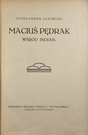 Janowski Aleksander - Maciuś Pędrak among the Indians. Warsaw [1922] Nakł. Trzaska, Evert and Michalski.