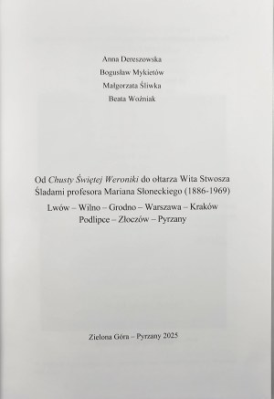 From the shawl of Saint Veronica to the altar of Veit Stoss In the footsteps of Professor Marian Slonecki (1886-1969). Zielona Góra-Pyrzany 2025 Published by B. Mykietów.