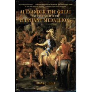 Holt Frank L. - Alexander the Great and the Mystery of the Elephant Medallions, London 2003, ISBN 0520238818