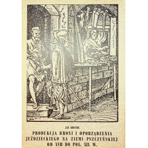KRUCZEK Jan - PRODUKCJA BRONI I OPORZĄDZENIA JEŹDZIECKIEGO NA ZIEMI PSZCZYŃSKIEJ OD XVII DO POL. XIX W.