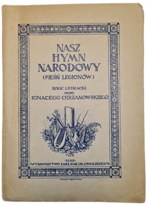 CHRZANOWSKI Ignacy - NASZ HYMN NARODOWY (PIEŚŃ LEGJONÓW) literary sketch, wyd.1922