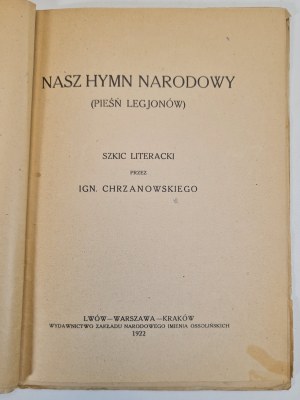 CHRZANOWSKI Ignacy - NASZ HYMN NARODOWY (PIEŚŃ LEGJONÓW) literary sketch, wyd.1922