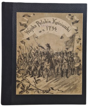 KOSCUSHKI'S POLITICAL WOJSKO IN THE YEAR 1794, 16 TABLETS comprising 105 figures drawn from nature by Michal Stachowicz, publ.1894