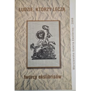LUDZIE, KTÓRZY LECZĄ - TWÓRCY EKSLIBRISÓW, wyd.2008 [grafiki]