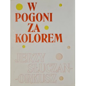 Banaś B., Skorek A. - W POGONI ZA KOLOREM JERZY SŁUCZAN-ORKUSZ, Muzeum Narodowe we Wrocławiu 2019 [album]