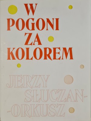 Banaś B., Skorek A. - W POGONI ZA KOLOREM JERZY SŁUCZAN-ORKUSZ, National Museum in Wrocław 2019 [album].