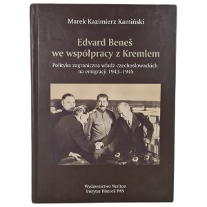 KAMIŃSKI Marek K. - EDVARD BENES IN COOPERATION WITH THE KREMLIN. Foreign policy of the Czechoslovak authorities in exile 1943-1945