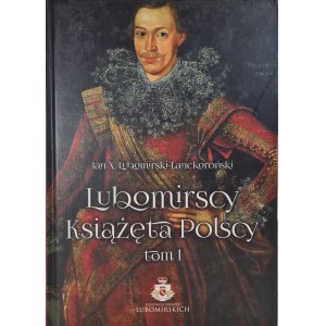 LUBOMIRSCY KSIĄŻĘTA POLSCY Tom I Historia Rodu od czasów legendarnych do królów elekcyjnych (X-XVIw.)