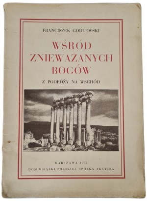 GODLEWSKI Franciszek - WŚRÓD ZNIEWAŻANYCH BOGÓW z podróży na wschód, wyd.1930