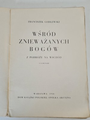 GODLEWSKI Franciszek - WŚRÓD ZNIEWAŻANYCH BOGÓW z podróży na wschód, wyd.1930