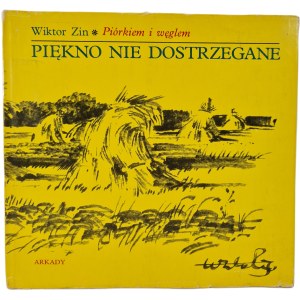 ZIN Wiktor - PIÓRKIEM I WĘGLEM. PIĘKNO NIE DOSTRZEGANE Wyd. Arkady 1971