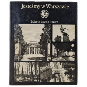 JESTEŚMY W WARSZAWIE. Miasto dawne i nowe - praca zbiorowa, tom II, WYDANIE 1 z 1981 r.
