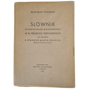 CHOJNACKI Władysław - SŁOWNIK POLSKICH NAZW MIEJSCOWOŚCI W B.PRUSACH WSCHODNICH I NA OBSZARZE B. WOLNEGO MIASTA GDAŃSKA według stanu z 1941r.