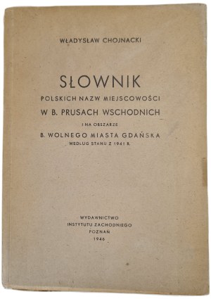 CHOJNACKI Władysław - DICTIONARY OF POLISH NAMES OF PLACES IN B. EASTERN PRUSSIA AND THE AREA OF B. FREE CITY OF GDAŃSK according to 1941. WOLF CITY OF GDAŃSK as of 1941.