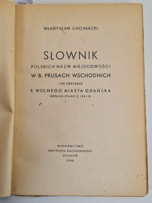CHOJNACKI Władysław - DICTIONARY OF POLISH NAMES OF PLACES IN B. EASTERN PRUSSIA AND THE AREA OF B. FREE CITY OF GDAŃSK according to 1941. WOLF CITY OF GDAŃSK as of 1941.