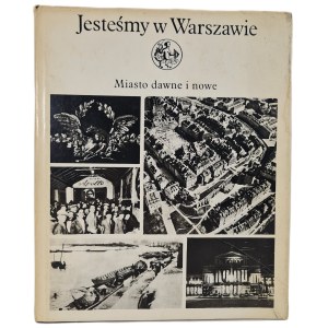 JESTEŚMY W WARSZAWIE. Miasto dawne i nowe - praca zbiorowa, Tom I, Wydanie 1 z 1981 r.