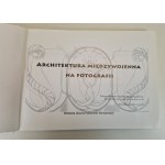 ARCHITEKTURA MIĘDZYWOJENNA NA FOTOGRAFII Obiekty twórców związanych z Politechniką Warszawską, wyd.2011 [fotografie]