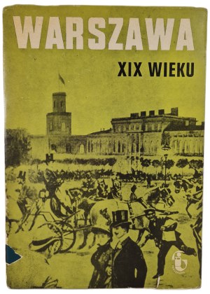 WARSAW OF THE XIX CENTURY 1795-1918 Zeszyt 2 Institute of History of the Polish Academy of Sciences, ISSUE 1 of 1971/.