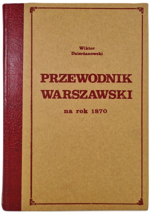 DZIERŻANOWSKI Wiktor - PRZEWODNIK WARSZAWSKI informacyjno-adresowy na rok 1870, REPRINT of 1987.