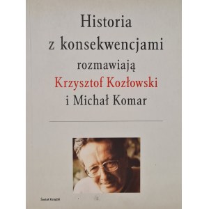 HISTORIA Z KONSEKWENCJAMI rozmawiają Krzysztof Kozłowski i Michał Komar, wyd.2009 [fotografie]