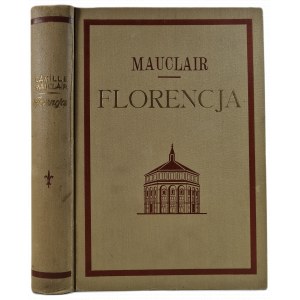 MAUCLAIR Camile - FLORENCJA, przekład autoryzowany z francuskiego Leopolda Staffa z 75 rycinami.