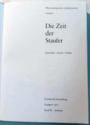 DIE ZEIT DER STAUFER: GESCHICHTE, KUNST, KULTUR: KATALOG DER AUSSTELLUNG STUTTGART 1977: BAND 3. WURTTEMBERGISCHE LANDESMUSEUM. 1977.